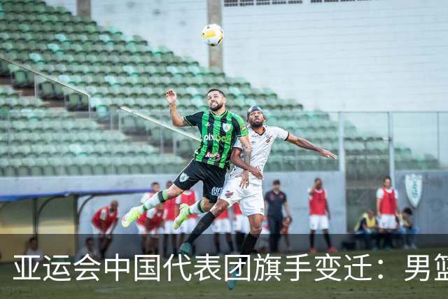 亚运会中国代表团旗手变迁：男篮回归与多元趋势